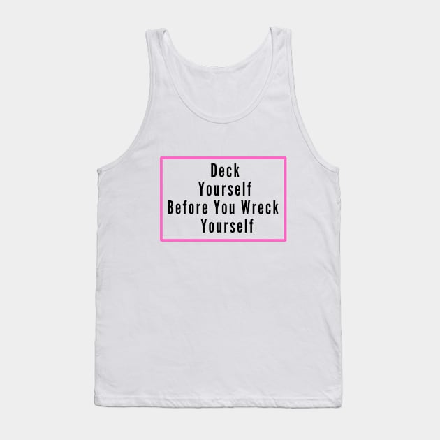 Deck Yourself Before You Wreck Yourself Tank Top by SPEEDY SHOPPING